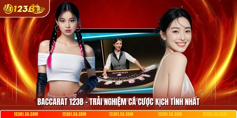 Baccarat 123b Trai Nghiem Ca Cuoc Kich Tinh Nhat