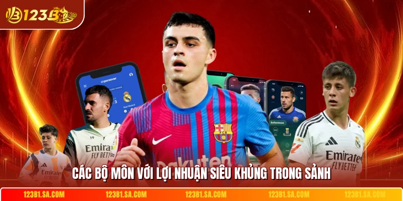 Các bộ môn với lợi nhuận siêu khủng trong sảnh