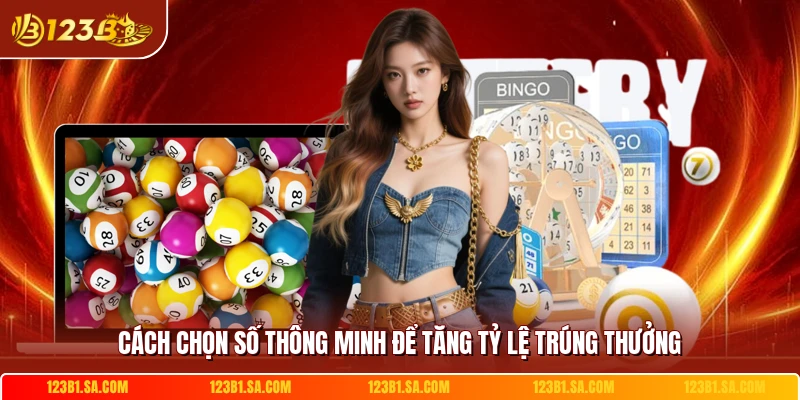 Cách chọn số thông minh để tăng tỷ lệ trúng thưởng