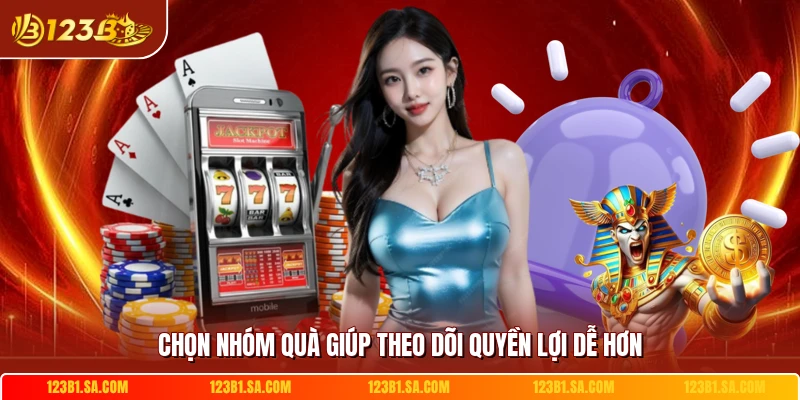 . Chọn nhóm quà giúp theo dõi quyền lợi dễ hơn