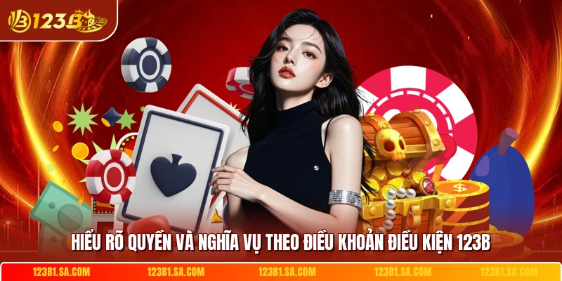 Hiểu rõ quyền và nghĩa vụ theo điều khoản điều kiện 123B