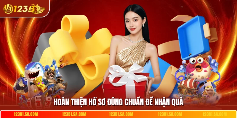 Hoàn thiện hồ sơ đúng chuẩn để nhận quà