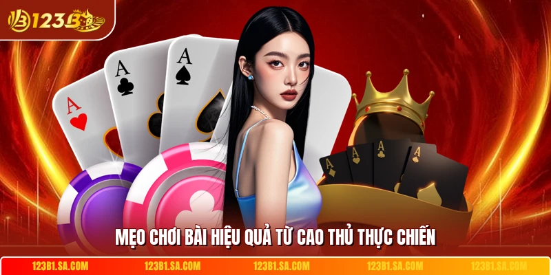 Mẹo chơi bài hiệu quả từ cao thủ thực chiến