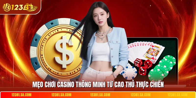 Mẹo chơi casino thông minh từ cao thủ thực chiến