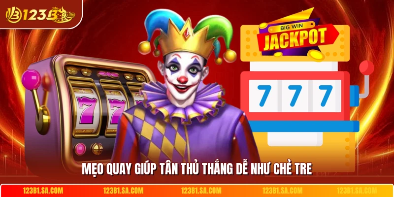 Mẹo quay giúp tân thủ thắng dễ như chẻ tre