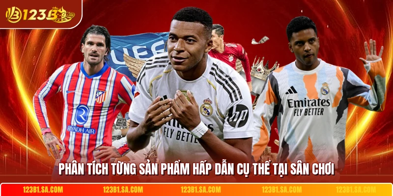 Phân tích từng sản phẩm hấp dẫn cụ thể tại sân chơi 