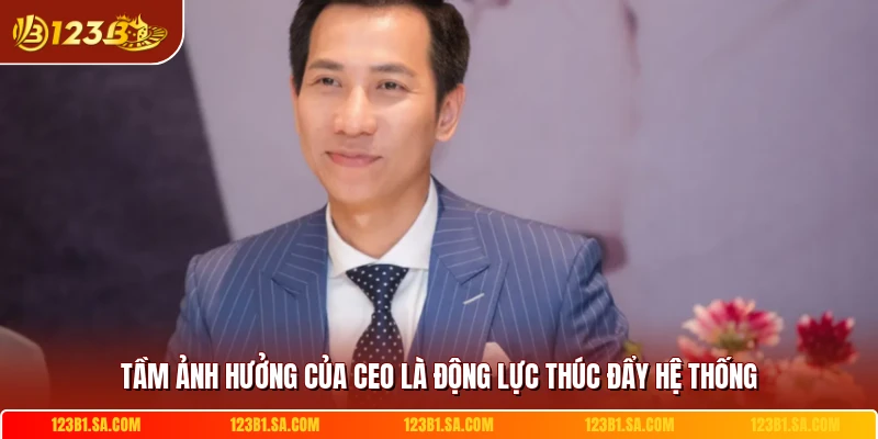 Tầm ảnh hưởng của CEO là động lực thúc đẩy hệ thống