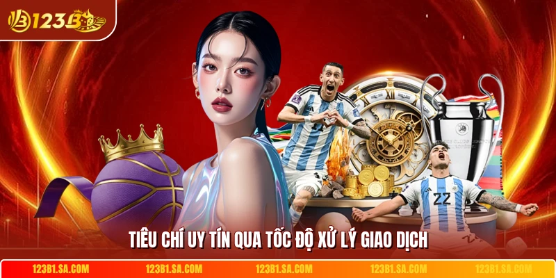 Tiêu chí uy tín qua tốc độ xử lý giao dịch