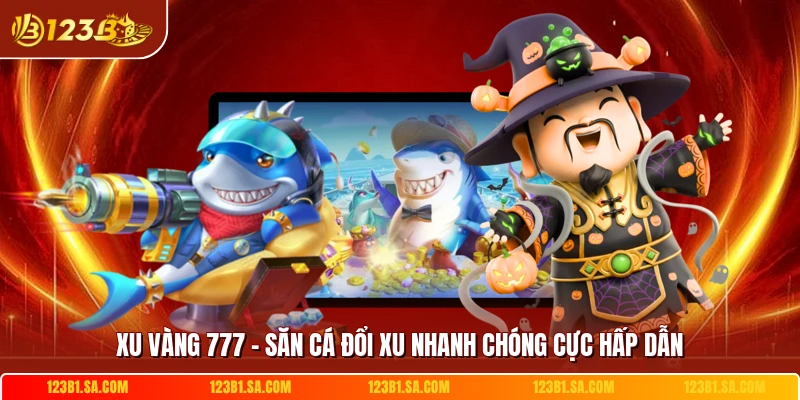 Xu Vang 777 San Ca Doi Xu Nhanh Chong Cuc Hap Dan