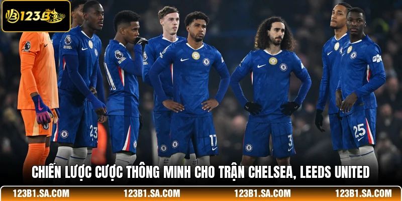 Chiến lược cược thông minh cho trận Chelsea, Leeds United