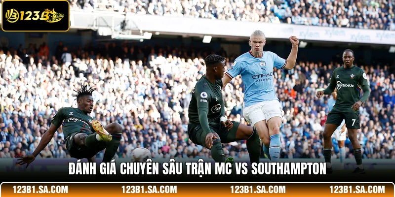 Đánh giá chuyên sâu trận MC vs Southampton