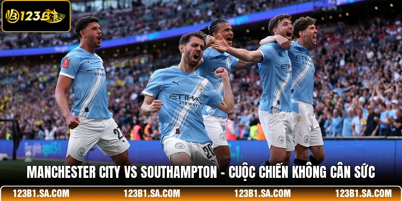Manchester City Vs Southampton - Cuộc Chiến Không Cân Sức