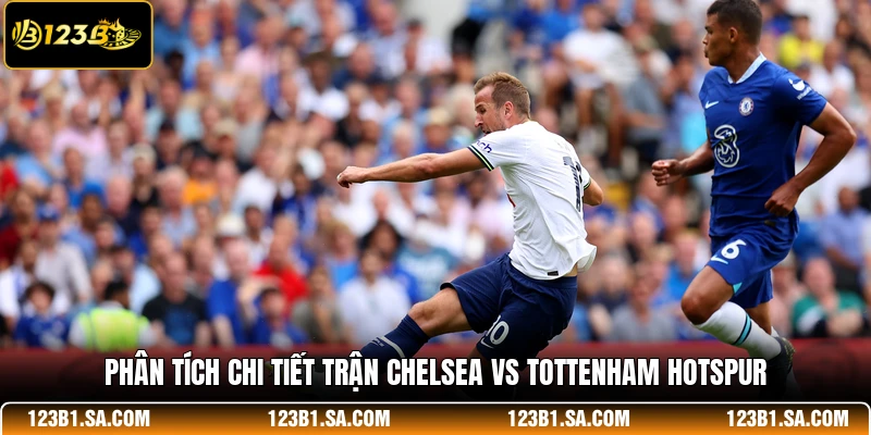 Phân tích chi tiết trận Chelsea vs Tottenham Hotspur