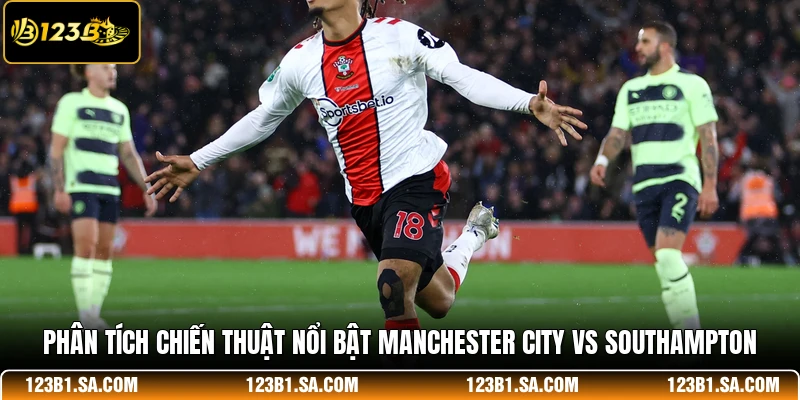 Phân tích chiến thuật nổi bật Manchester City vs Southampton