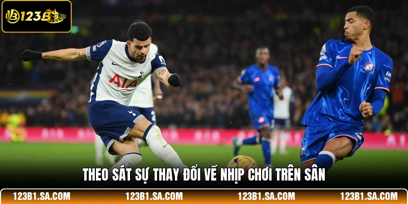 Theo sát sự thay đổi về nhịp chơi trên sân